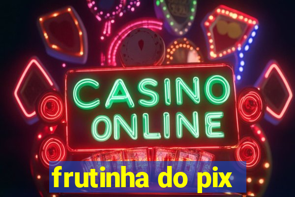 frutinha do pix